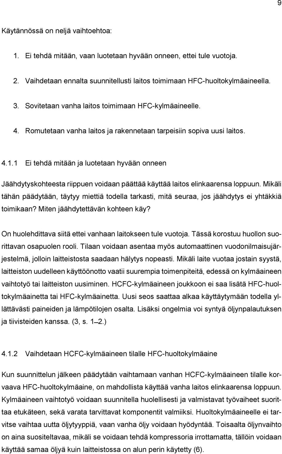 1 Ei tehdä mitään ja luotetaan hyvään onneen Jäähdytyskohteesta riippuen voidaan päättää käyttää laitos elinkaarensa loppuun.