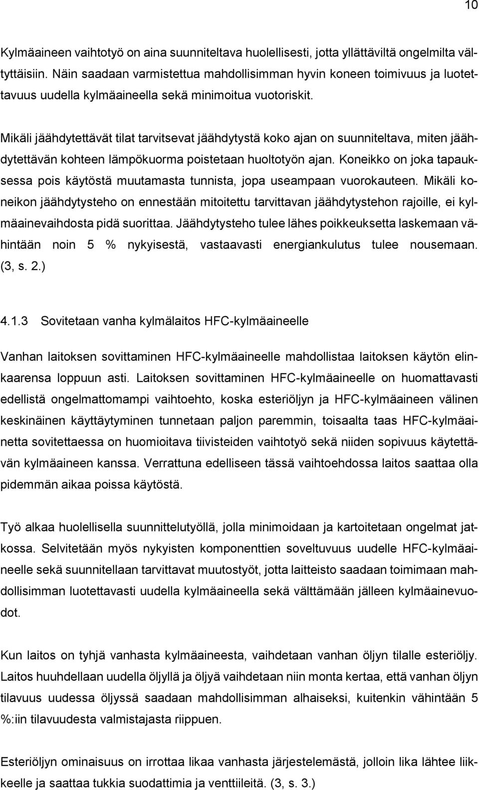 Mikäli jäähdytettävät tilat tarvitsevat jäähdytystä koko ajan on suunniteltava, miten jäähdytettävän kohteen lämpökuorma poistetaan huoltotyön ajan.