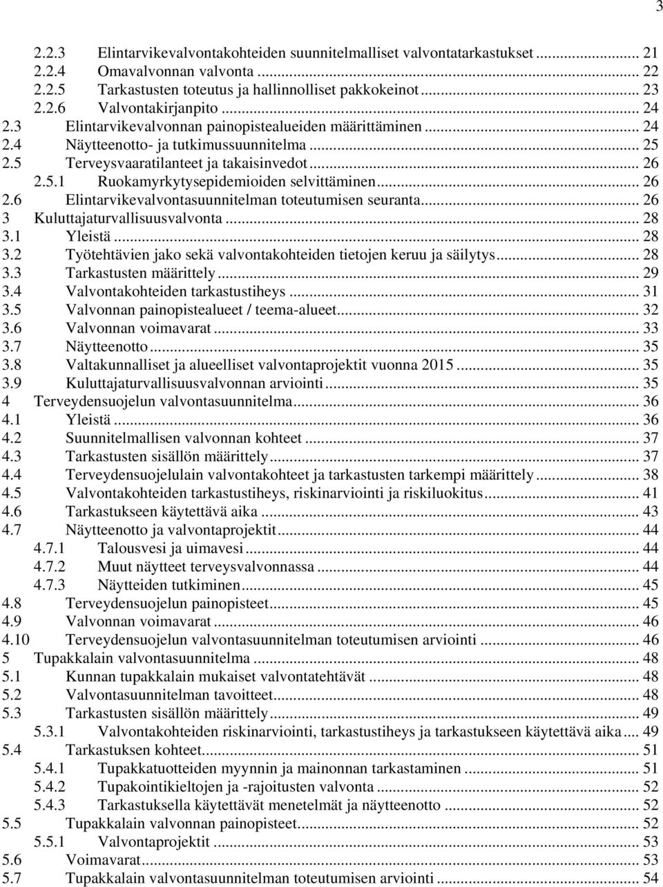 .. 26 2.6 Elintarvikevalvontasuunnitelman toteutumisen seuranta... 26 3 Kuluttajaturvallisuusvalvonta... 28 3.1 Yleistä... 28 3.2 Työtehtävien jako sekä valvontakohteiden tietojen keruu ja säilytys.