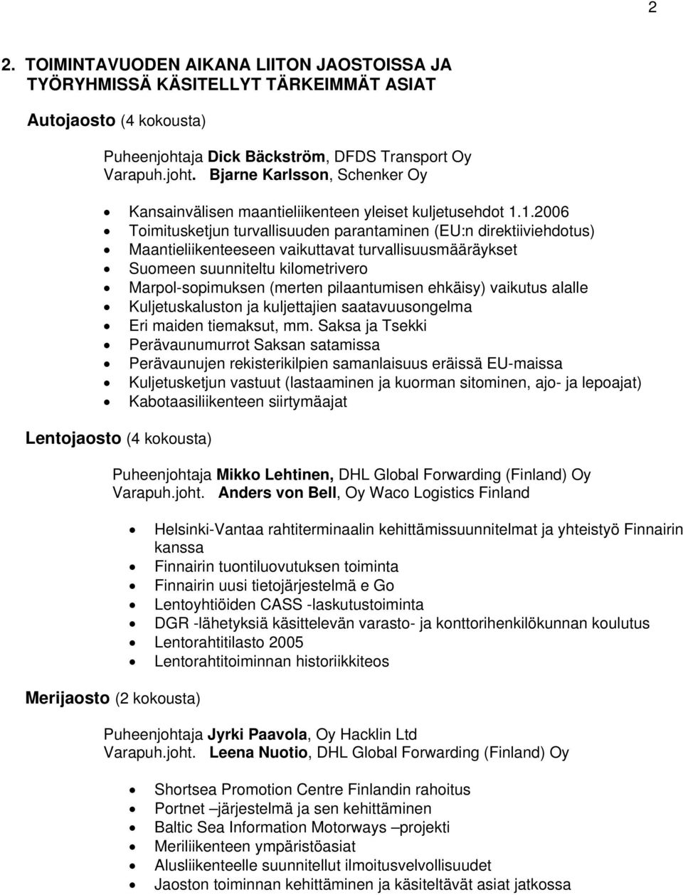 1.2006 Toimitusketjun turvallisuuden parantaminen (EU:n direktiiviehdotus) Maantieliikenteeseen vaikuttavat turvallisuusmääräykset Suomeen suunniteltu kilometrivero Marpol-sopimuksen (merten