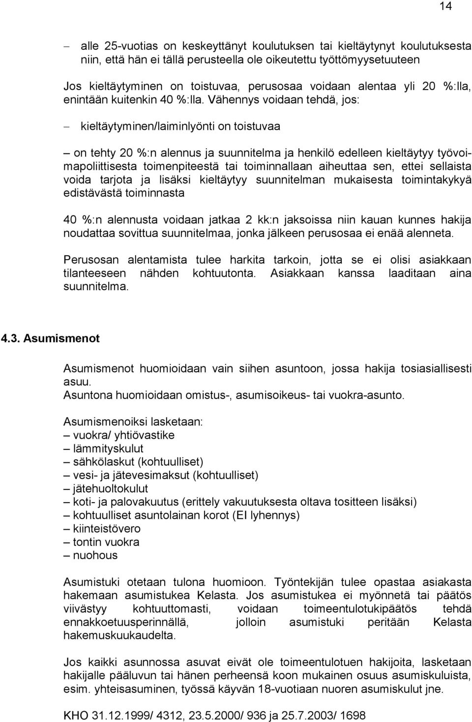 Vähennys voidaan tehdä, jos: kieltäytyminen/laiminlyönti on toistuvaa on tehty 20 %:n alennus ja suunnitelma ja henkilö edelleen kieltäytyy työvoimapoliittisesta toimenpiteestä tai toiminnallaan