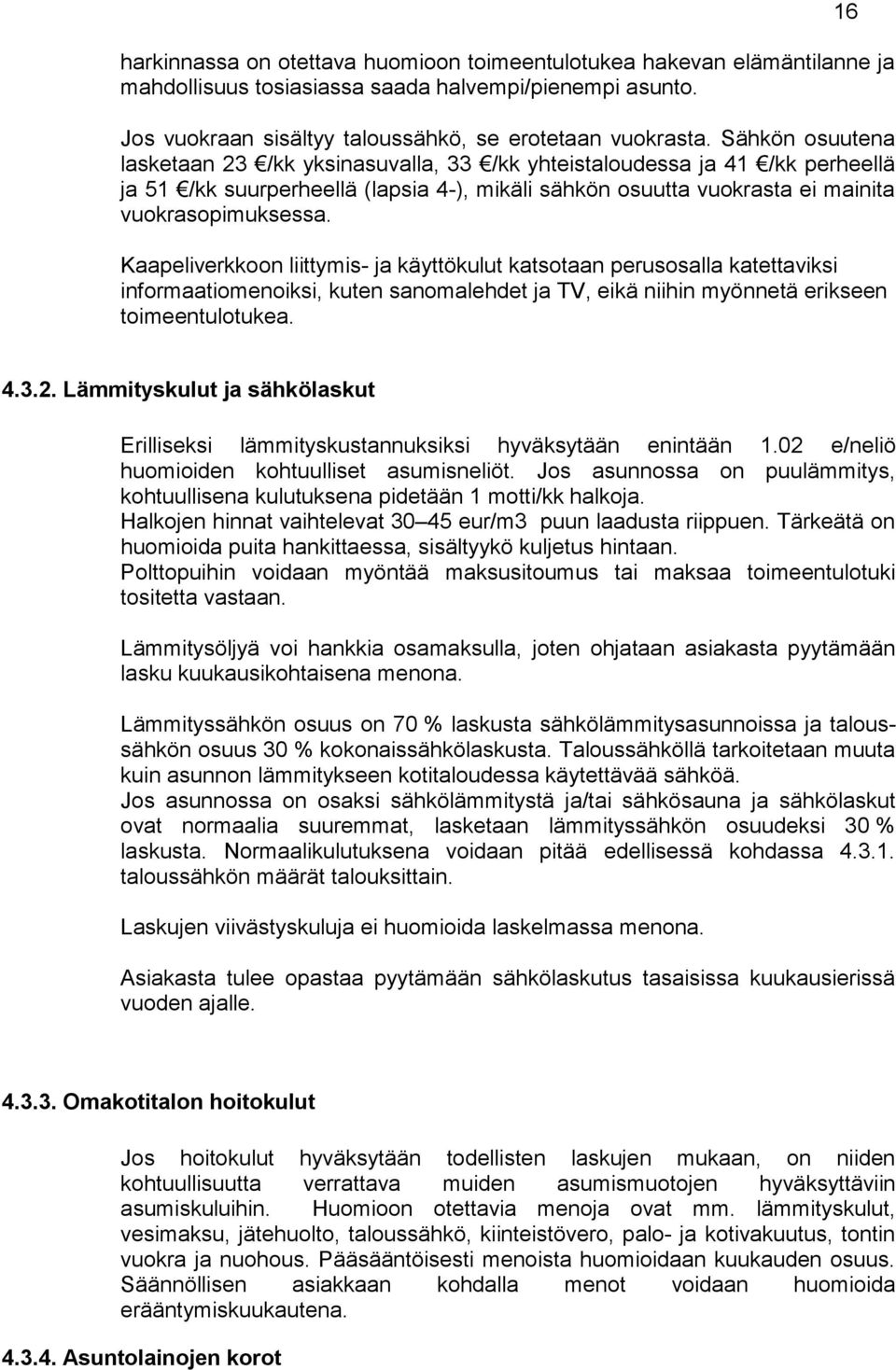 Kaapeliverkkoon liittymis- ja käyttökulut katsotaan perusosalla katettaviksi informaatiomenoiksi, kuten sanomalehdet ja TV, eikä niihin myönnetä erikseen toimeentulotukea. 16 4.3.2.