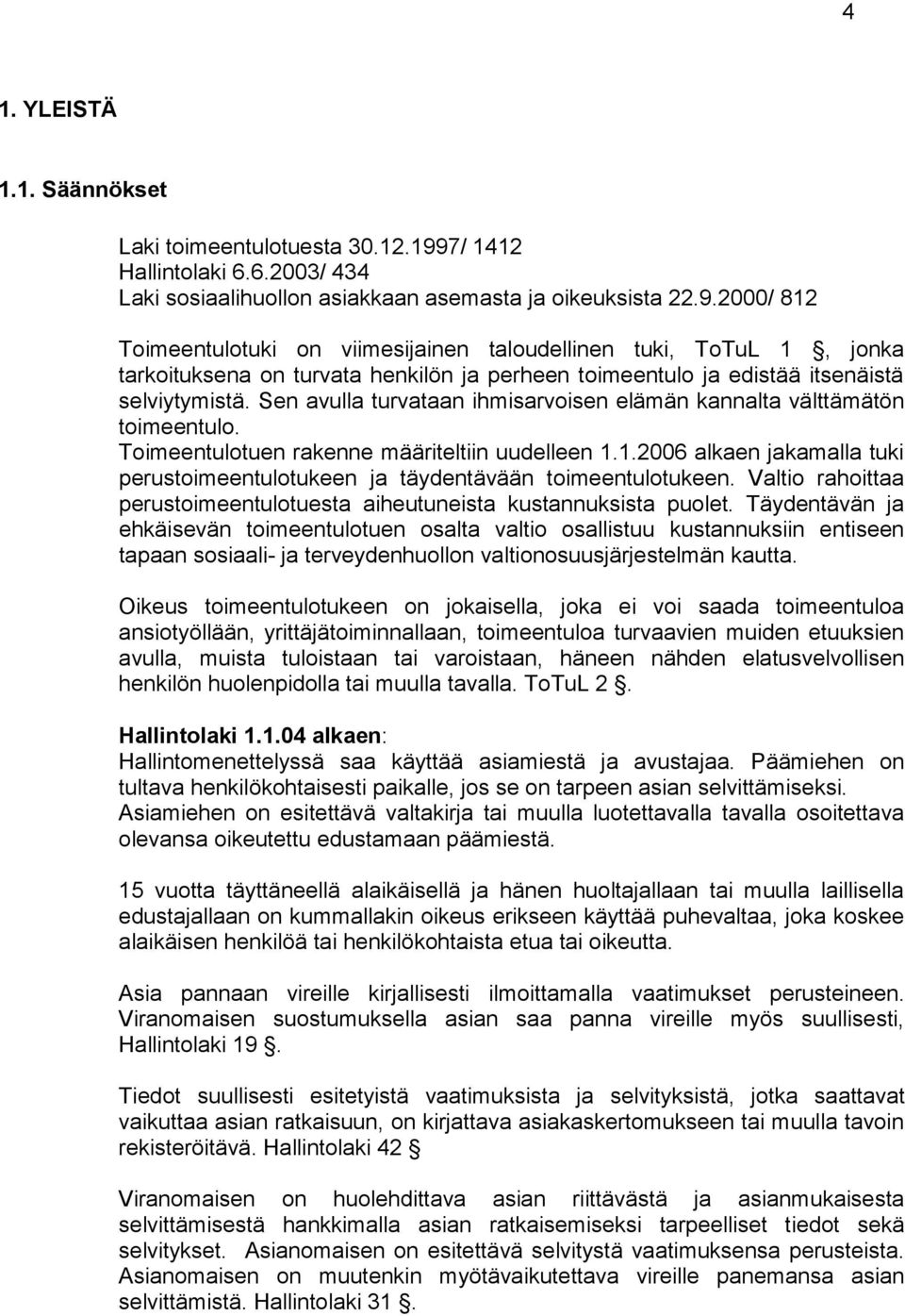 2000/ 812 Toimeentulotuki on viimesijainen taloudellinen tuki, ToTuL 1, jonka tarkoituksena on turvata henkilön ja perheen toimeentulo ja edistää itsenäistä selviytymistä.