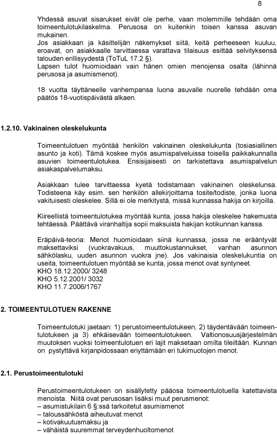 Lapsen tulot huomioidaan vain hänen omien menojensa osalta (lähinnä perusosa ja asumismenot). 18 vuotta täyttäneelle vanhempansa luona asuvalle nuorelle tehdään oma päätös 18-vuotispäivästä alkaen.