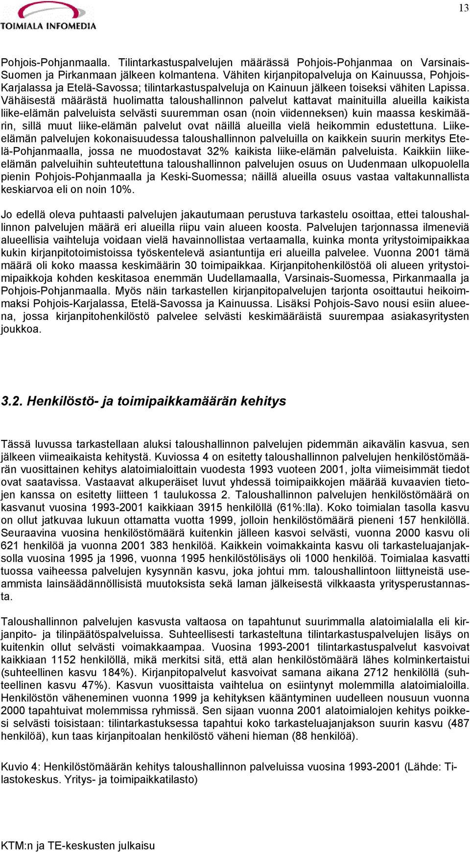 Vähäisestä määrästä huolimatta taloushallinnon palvelut kattavat mainituilla alueilla kaikista liike-elämän palveluista selvästi suuremman osan (noin viidenneksen) kuin maassa keskimäärin, sillä muut