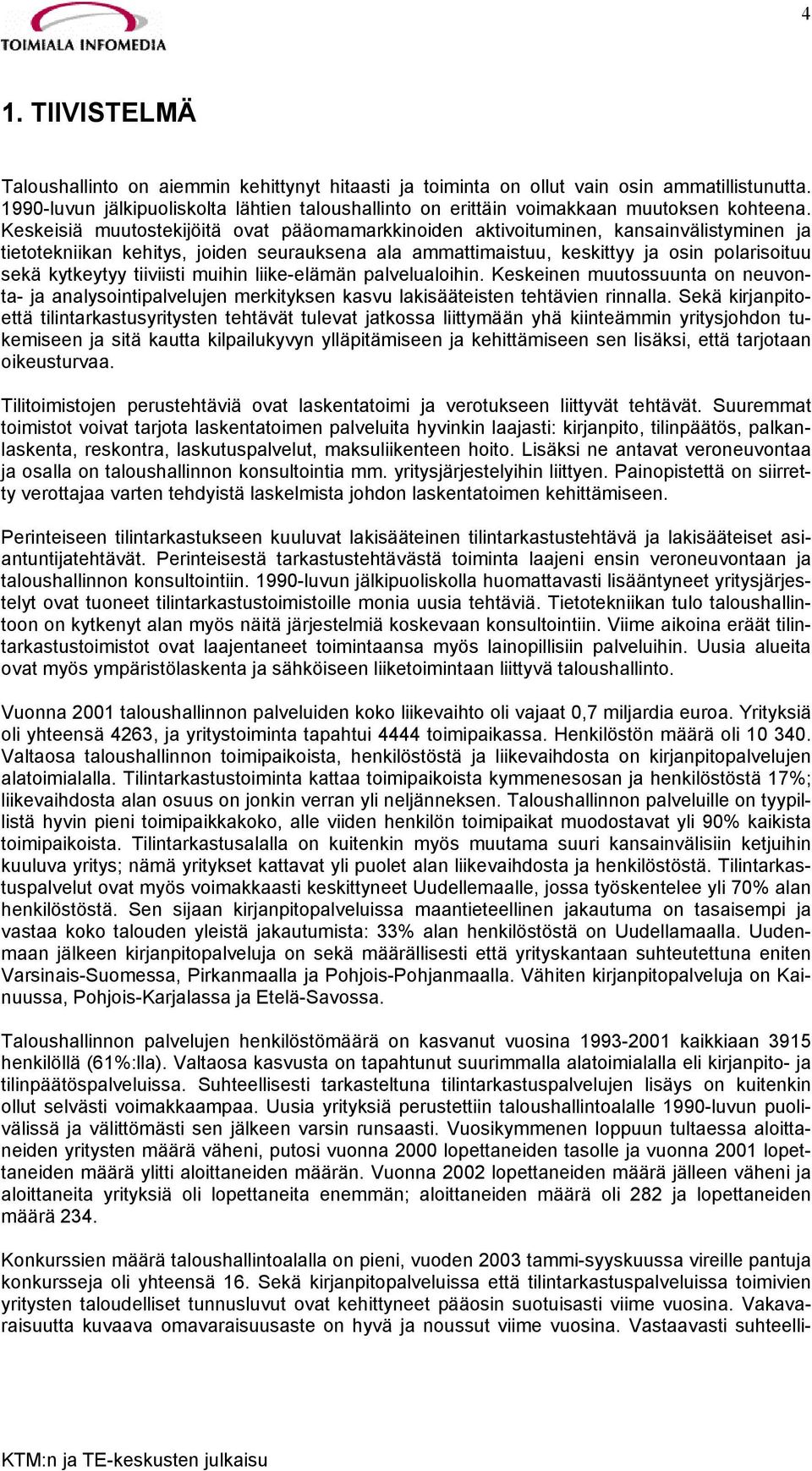 Keskeisiä muutostekijöitä ovat pääomamarkkinoiden aktivoituminen, kansainvälistyminen ja tietotekniikan kehitys, joiden seurauksena ala ammattimaistuu, keskittyy ja osin polarisoituu sekä kytkeytyy