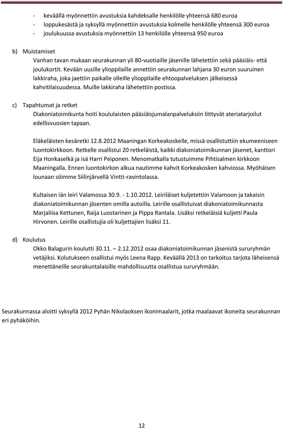 Kevään uusille ylioppilaille annettiin seurakunnan lahjana 30 euron suuruinen lakkiraha, joka jaettiin paikalle olleille ylioppilaille ehtoopalveluksen jälkeisessä kahvitilaisuudessa.