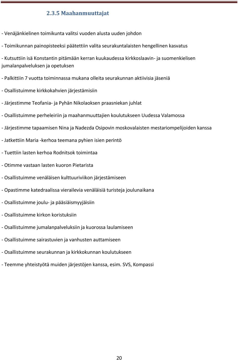 kirkkokahvien järjestämisiin - Järjestimme Teofania- ja Pyhän Nikolaoksen praasniekan juhlat - Osallistuimme perheleiriin ja maahanmuuttajien koulutukseen Uudessa Valamossa - Järjestimme tapaamisen