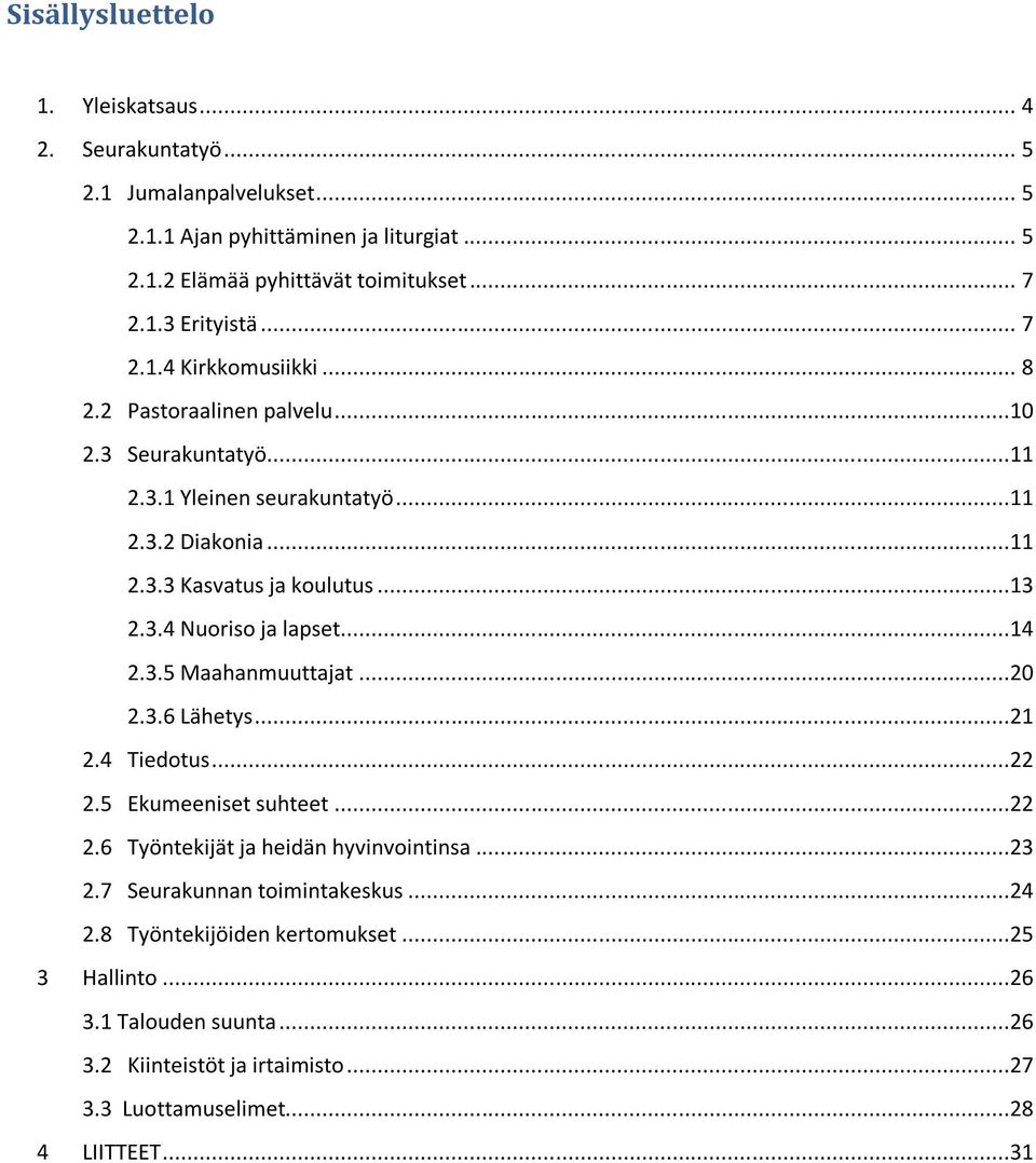 ..14 2.3.5 Maahanmuuttajat...20 2.3.6 Lähetys...21 2.4 Tiedotus...22 2.5 Ekumeeniset suhteet...22 2.6 Työntekijät ja heidän hyvinvointinsa...23 2.7 Seurakunnan toimintakeskus.