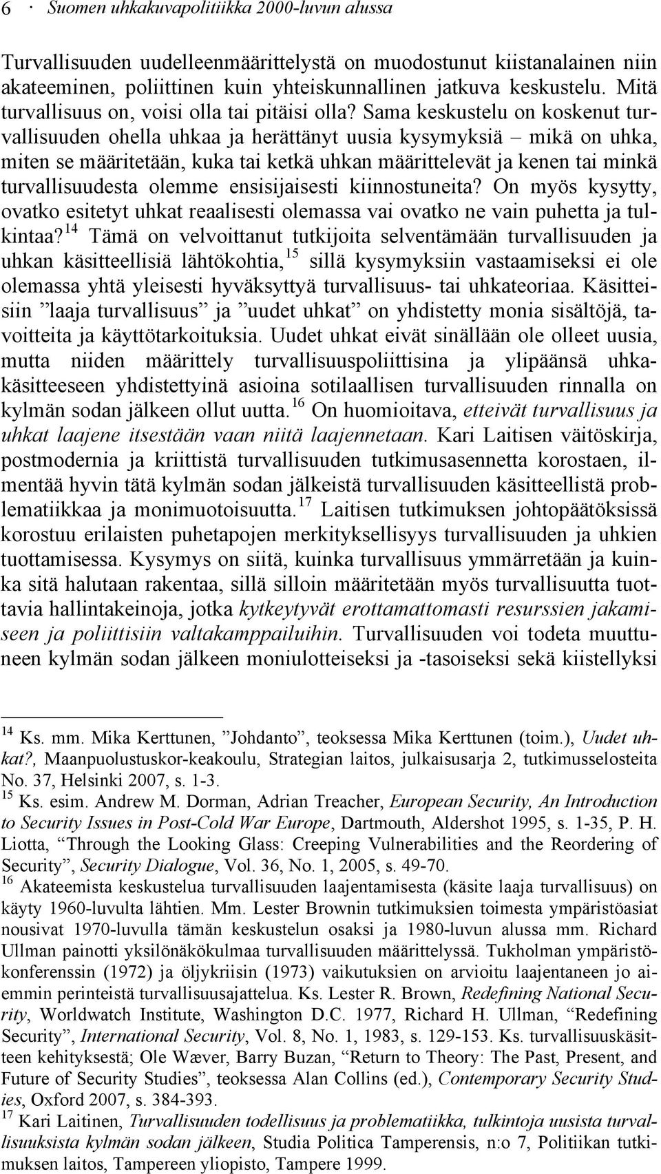 Sama keskustelu on koskenut turvallisuuden ohella uhkaa ja herättänyt uusia kysymyksiä mikä on uhka, miten se määritetään, kuka tai ketkä uhkan määrittelevät ja kenen tai minkä turvallisuudesta
