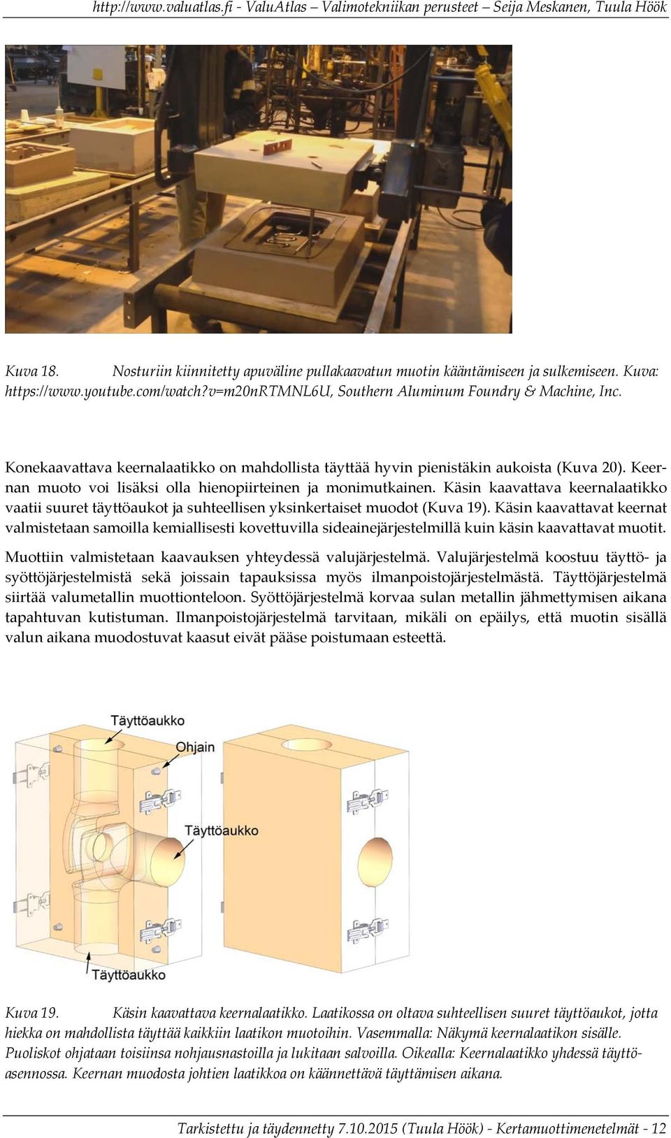 Käsin kaavattava keernalaatikko vaatii suuret täyttöaukot ja suhteellisen yksinkertaiset muodot (Kuva 19).