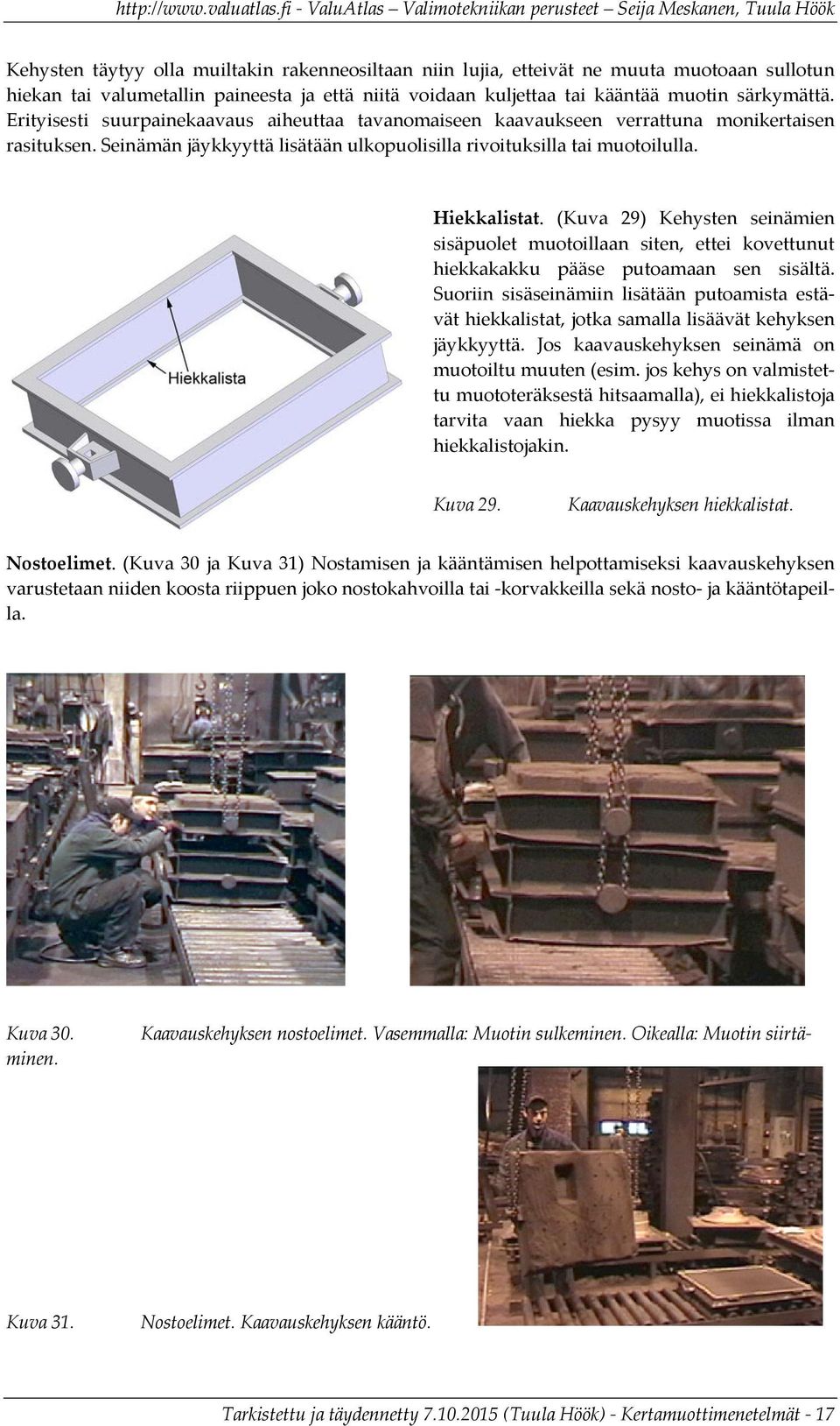 (Kuva 29) Kehysten seinämien sisäpuolet muotoillaan siten, ettei kovettunut hiekkakakku pääse putoamaan sen sisältä.