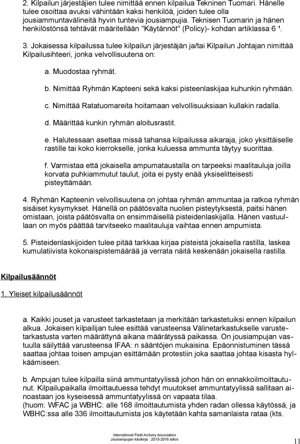 Jokaisessa kilpailussa tulee kilpailun järjestäjän ja/tai Kilpailun Johtajan nimittää Kilpailusihteeri, jonka velvollisuutena on: a. Muodostaa ryhmät. b.
