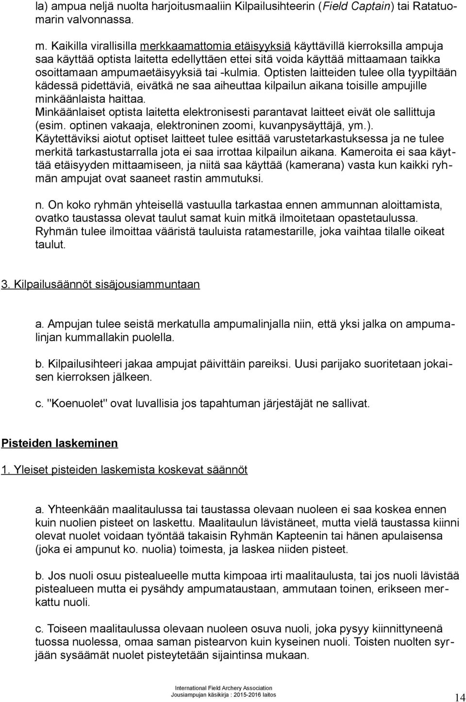 -kulmia. Optisten laitteiden tulee olla tyypiltään kädessä pidettäviä, eivätkä ne saa aiheuttaa kilpailun aikana toisille ampujille minkäänlaista haittaa.