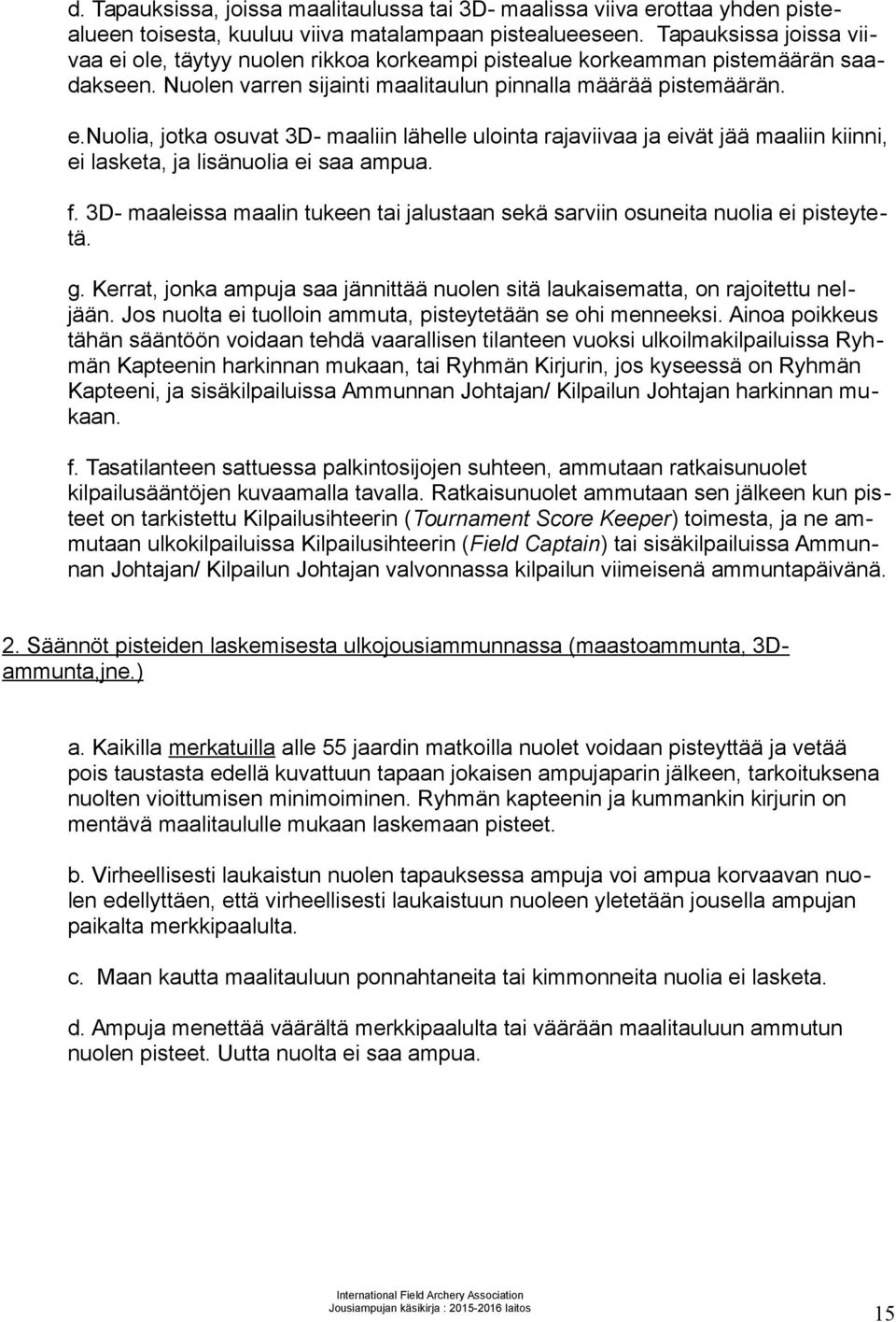 f. 3D- maaleissa maalin tukeen tai jalustaan sekä sarviin osuneita nuolia ei pisteytetä. g. Kerrat, jonka ampuja saa jännittää nuolen sitä laukaisematta, on rajoitettu neljään.