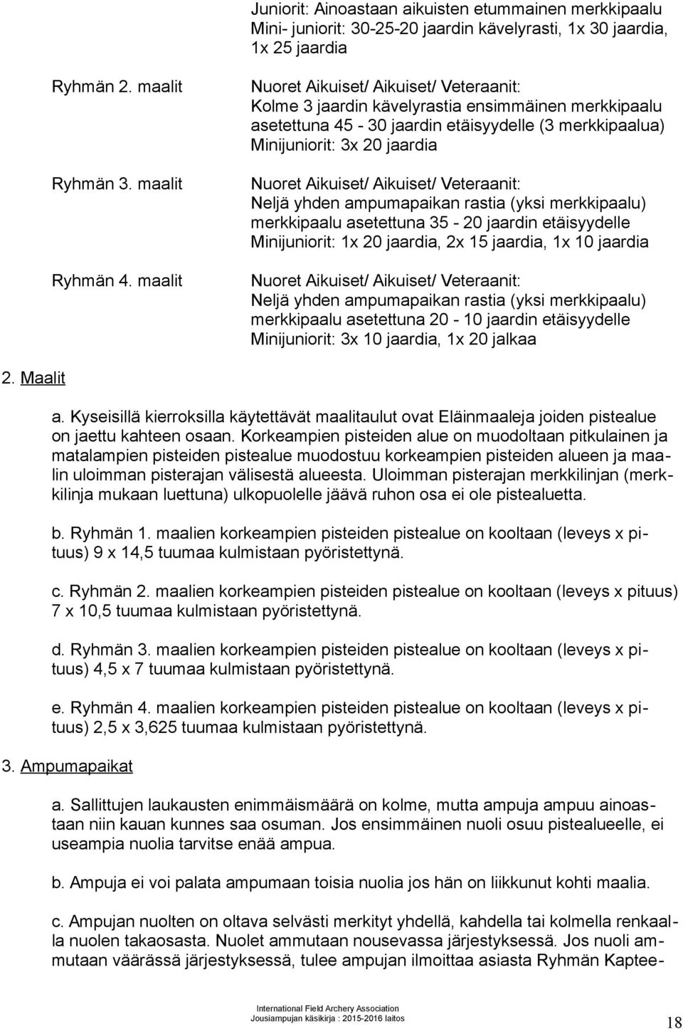 Aikuiset/ Veteraanit: Neljä yhden ampumapaikan rastia (yksi merkkipaalu) merkkipaalu asetettuna 35-20 jaardin etäisyydelle Minijuniorit: x 20 jaardia, 2x 5 jaardia, x 0 jaardia Nuoret Aikuiset/