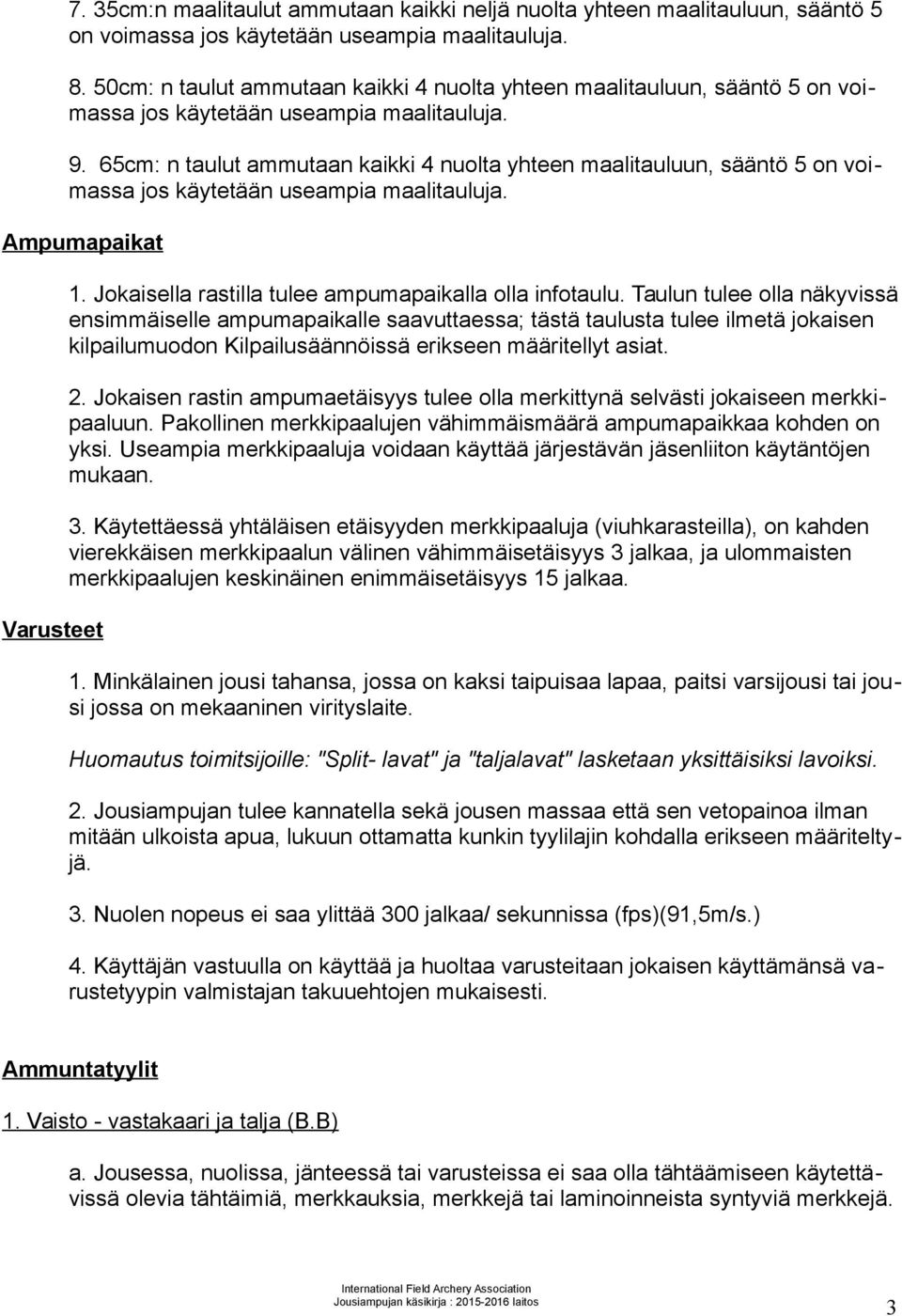 65cm: n taulut ammutaan kaikki 4 nuolta yhteen maalitauluun, sääntö 5 on voimassa jos käytetään useampia maalitauluja. Ampumapaikat Varusteet. Jokaisella rastilla tulee ampumapaikalla olla infotaulu.