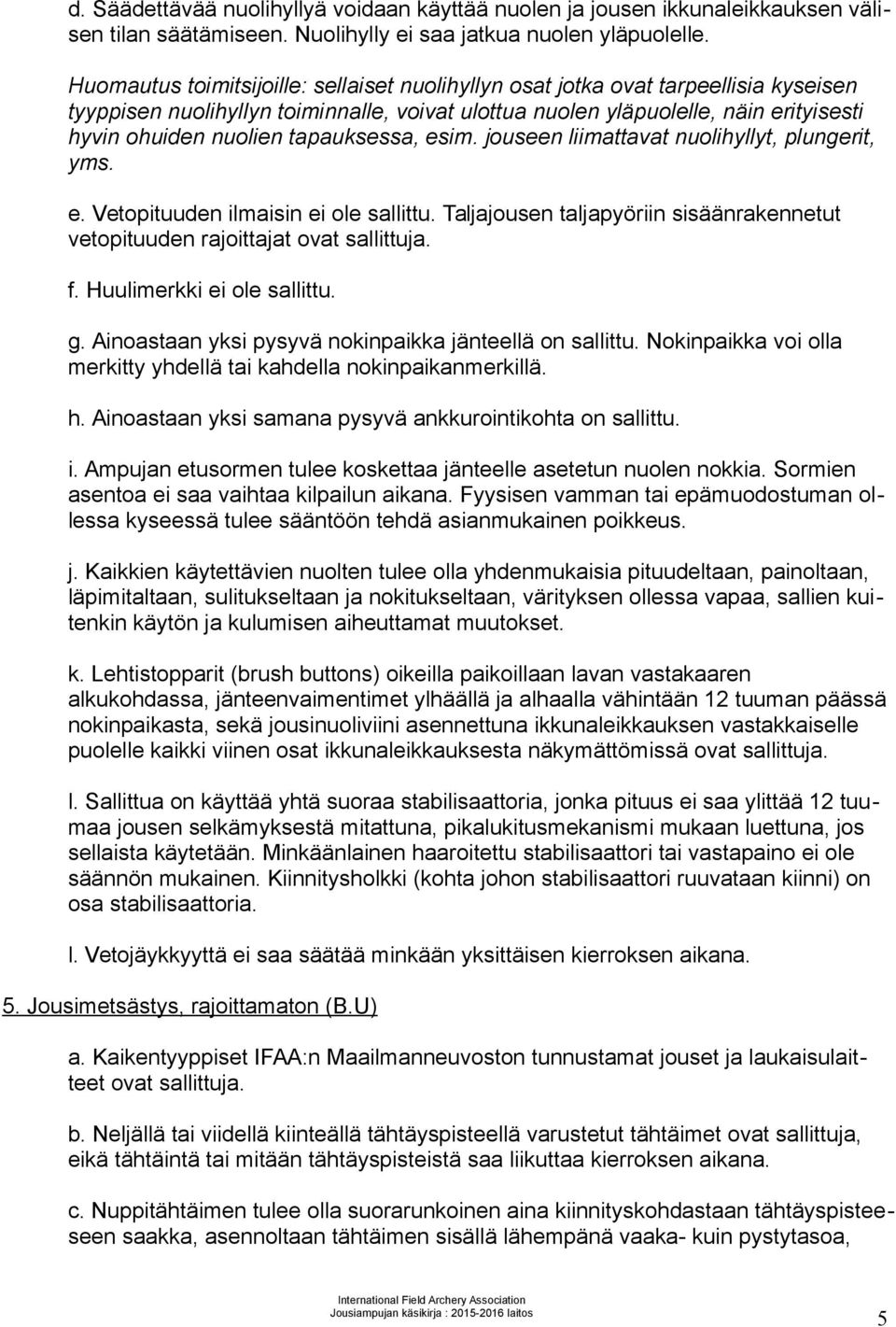 tapauksessa, esim. jouseen liimattavat nuolihyllyt, plungerit, yms. e. Vetopituuden ilmaisin ei ole sallittu. Taljajousen taljapyöriin sisäänrakennetut vetopituuden rajoittajat ovat sallittuja. f.