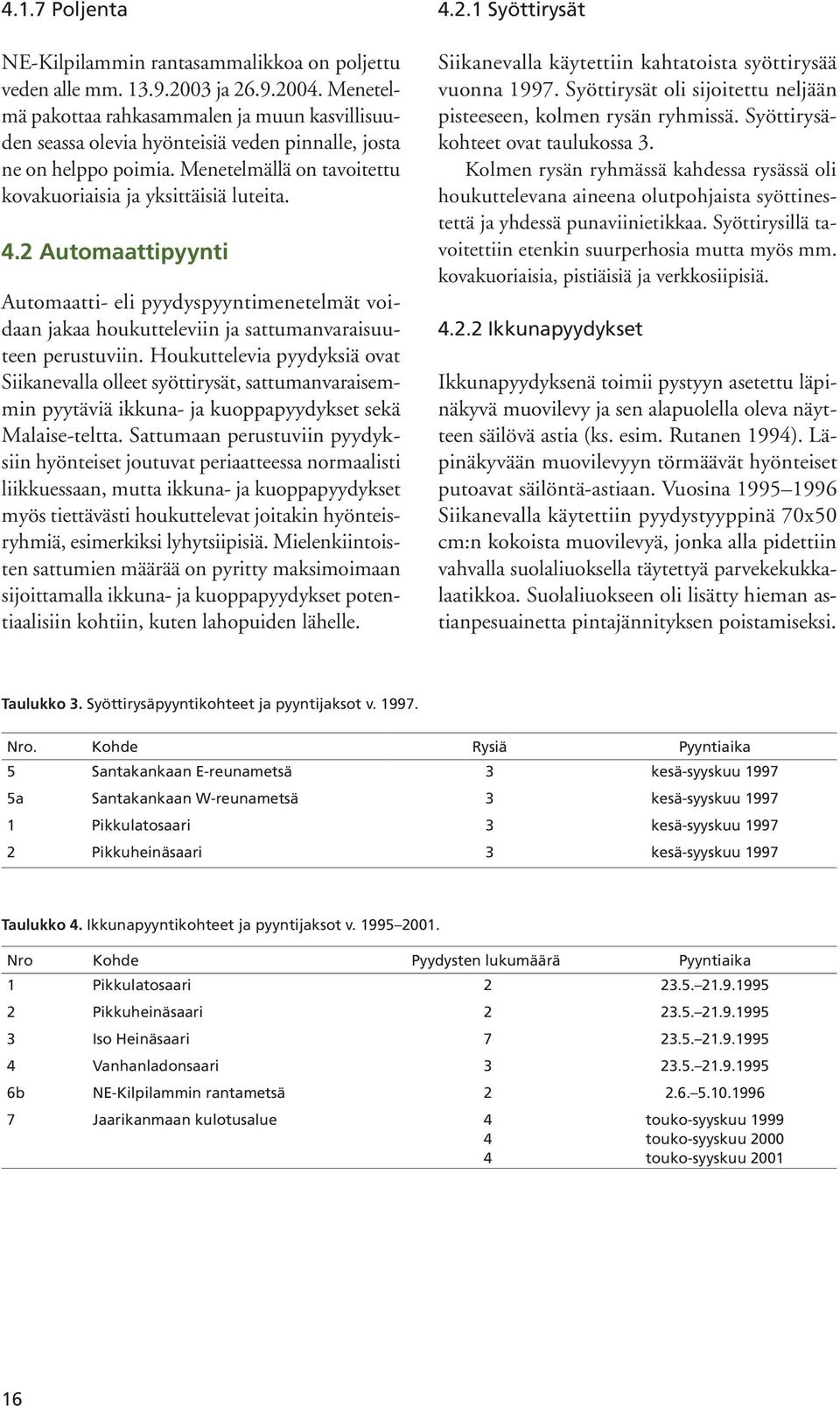 2 Automaattipyynti Automaatti- eli pyydyspyyntimenetelmät voidaan jakaa houkutteleviin ja sattumanvaraisuuteen perustuviin.