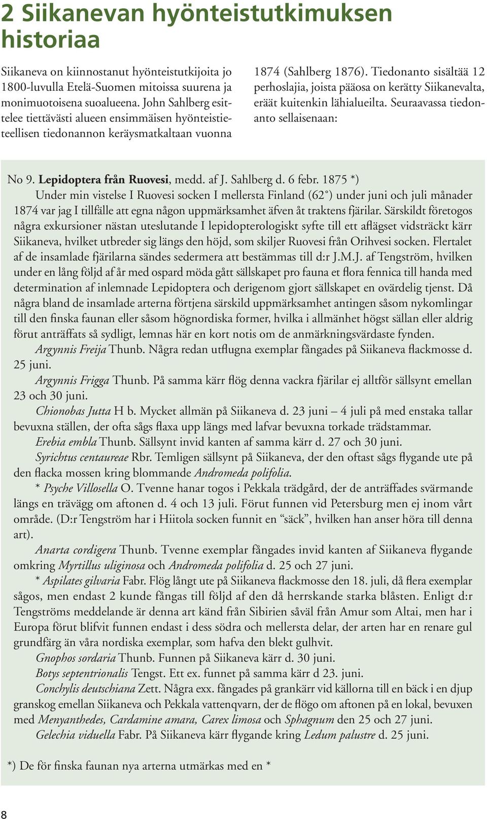 Tiedonanto sisältää 12 perhoslajia, joista pääosa on kerätty Siikanevalta, eräät kuitenkin lähialueilta. Seuraavassa tiedonanto sellaisenaan: No 9. Lepidoptera från Ruovesi, medd. af J. Sahlberg d.
