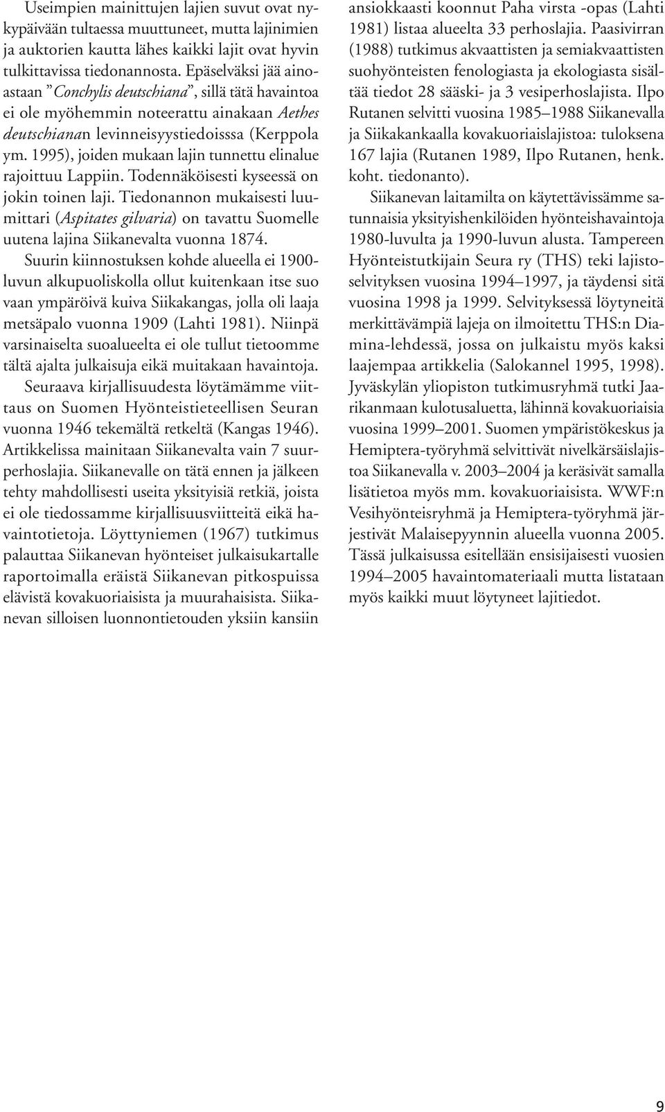 1995), joiden mukaan lajin tunnettu elinalue rajoittuu Lappiin. Todennäköisesti kyseessä on jokin toinen laji.