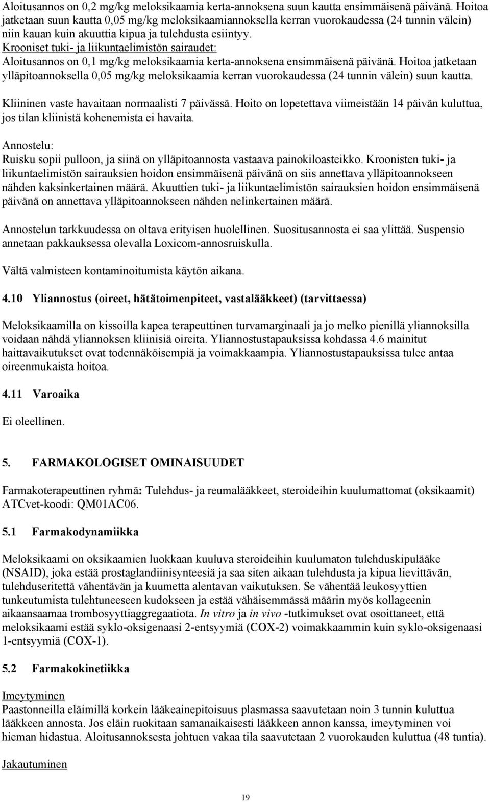 Krooniset tuki- ja liikuntaelimistön sairaudet: Aloitusannos on 0,1 mg/kg meloksikaamia kerta-annoksena ensimmäisenä päivänä.