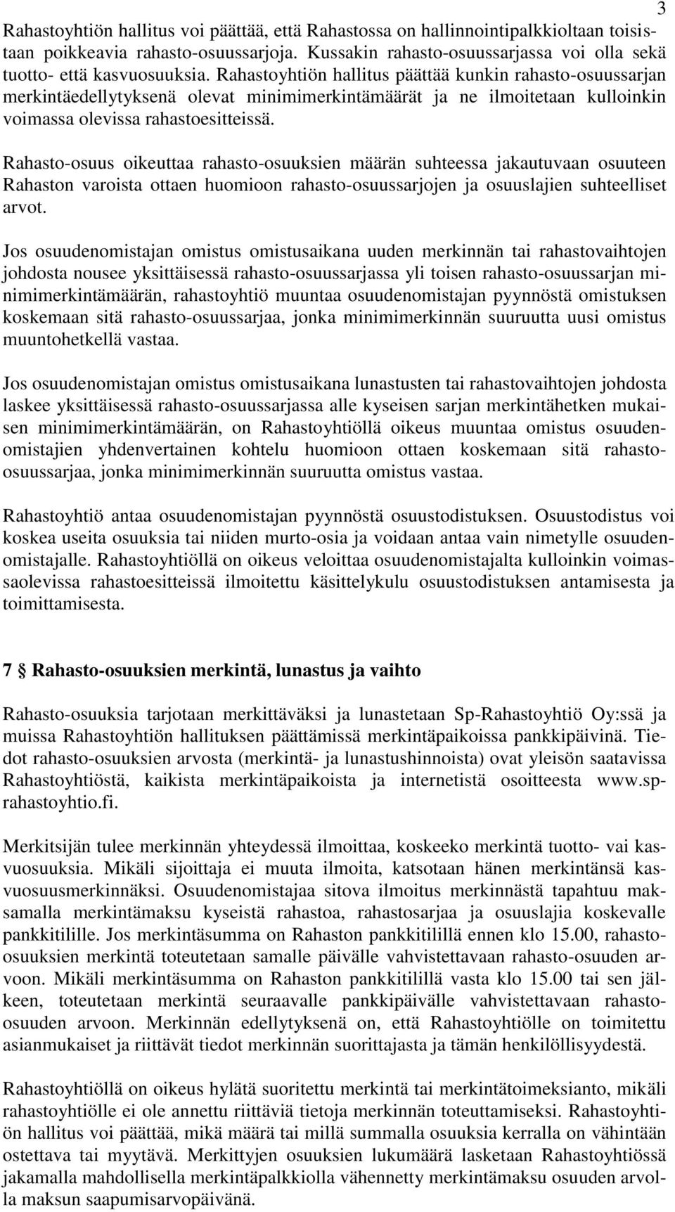 Rahasto-osuus oikeuttaa rahasto-osuuksien määrän suhteessa jakautuvaan osuuteen Rahaston varoista ottaen huomioon rahasto-osuussarjojen ja osuuslajien suhteelliset arvot.