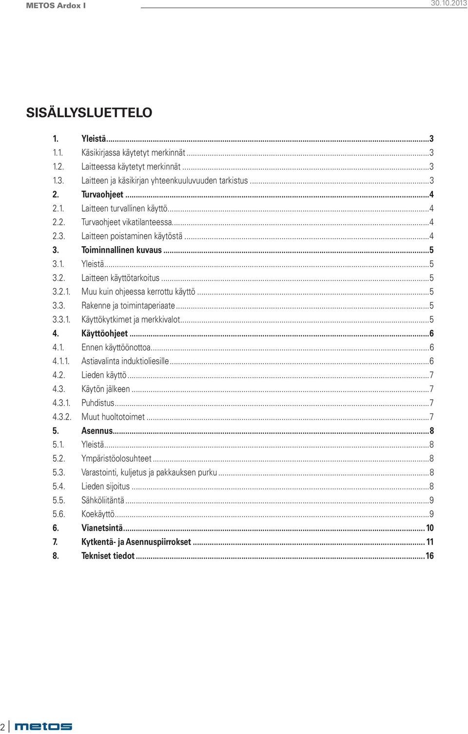 ..5 3.3. Rakenne ja toimintaperiaate...5 3.3.1. Käyttökytkimet ja merkkivalot...5 4. Käyttöohjeet...6 4.1. Ennen käyttöönottoa...6 4.1.1. Astiavalinta induktioliesille...6 4.2. Lieden käyttö...7 4.3. Käytön jälkeen.