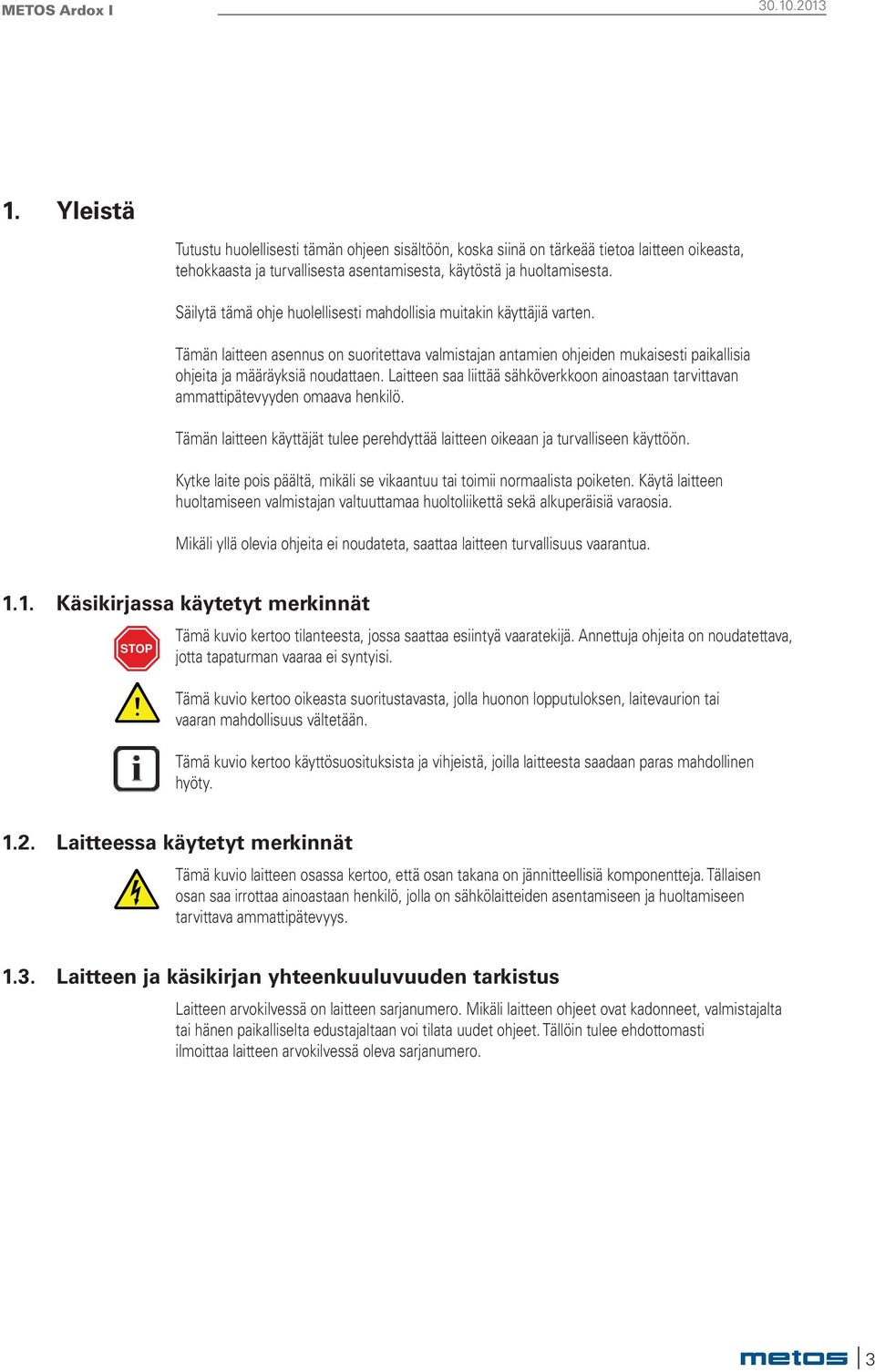 Laitteen saa liittää sähköverkkoon ainoastaan tarvittavan ammattipätevyyden omaava henkilö. Tämän laitteen käyttäjät tulee perehdyttää laitteen oikeaan ja turvalliseen käyttöön.