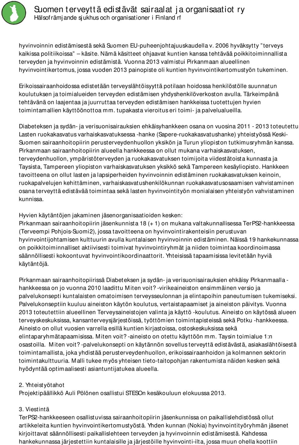 Vuonna 2013 valmistui Pirkanmaan alueellinen hyvinvointikertomus, jossa vuoden 2013 painopiste oli kuntien hyvinvointikertomustyön tukeminen.