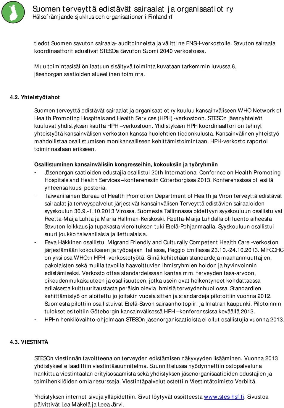 Yhteistyötahot Suomen terveyttä edistävät sairaalat ja organisaatiot ry kuuluu kansainväliseen WHO Network of Health Promoting Hospitals and Health Services (HPH) -verkostoon.
