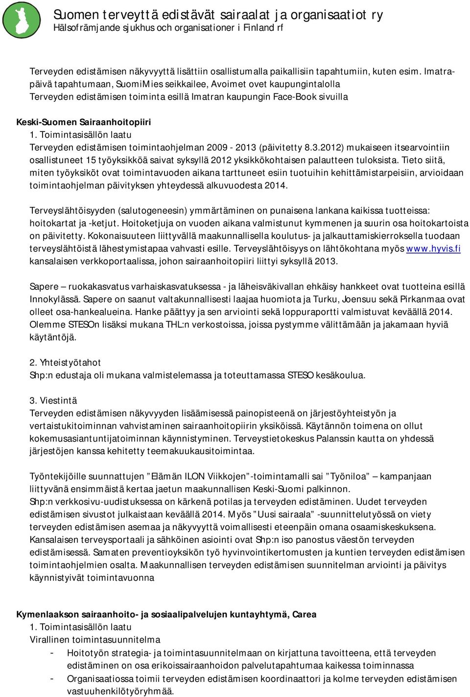 Toimintasisällön laatu Terveyden edistämisen toimintaohjelman 2009-2013 (päivitetty 8.3.2012) mukaiseen itsearvointiin osallistuneet 15 työyksikköä saivat syksyllä 2012 yksikkökohtaisen palautteen tuloksista.