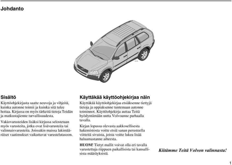 Käyttäkää käyttöohjekirjaa näin Käyttäkää käyttöohjekirjaa etsiäksenne tiettyjä tietoja ja oppiaksenne tuntemaan autonne toiminnot.