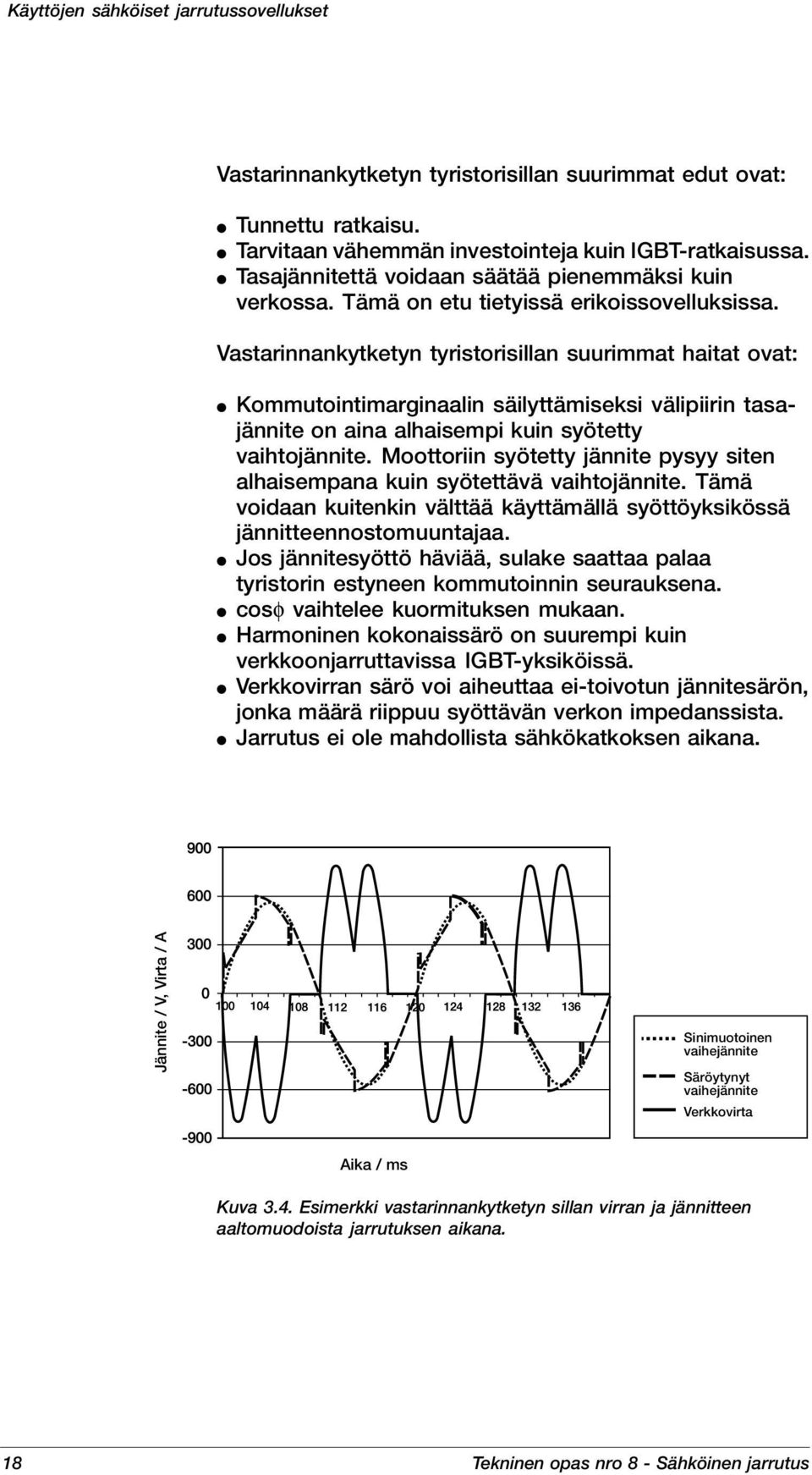 Vastarinnankytketyn tyristorisillan suurimmat haitat ovat: Kommutointimarginaalin säilyttämiseksi välipiirin tasajännite on aina alhaisempi kuin syötetty vaihtojännite.