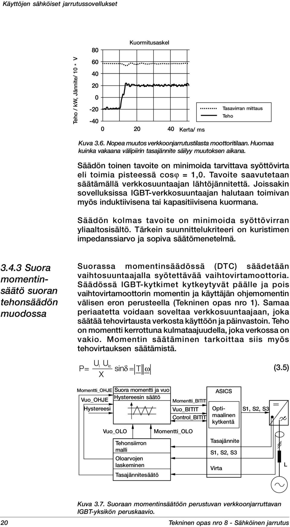 Tavoite saavutetaan säätämällä verkkosuuntaajan lähtöjännitettä. Joissakin sovelluksissa IGBT-verkkosuuntaajan halutaan toimivan myös induktiivisena tai kapasitiivisena kuormana.