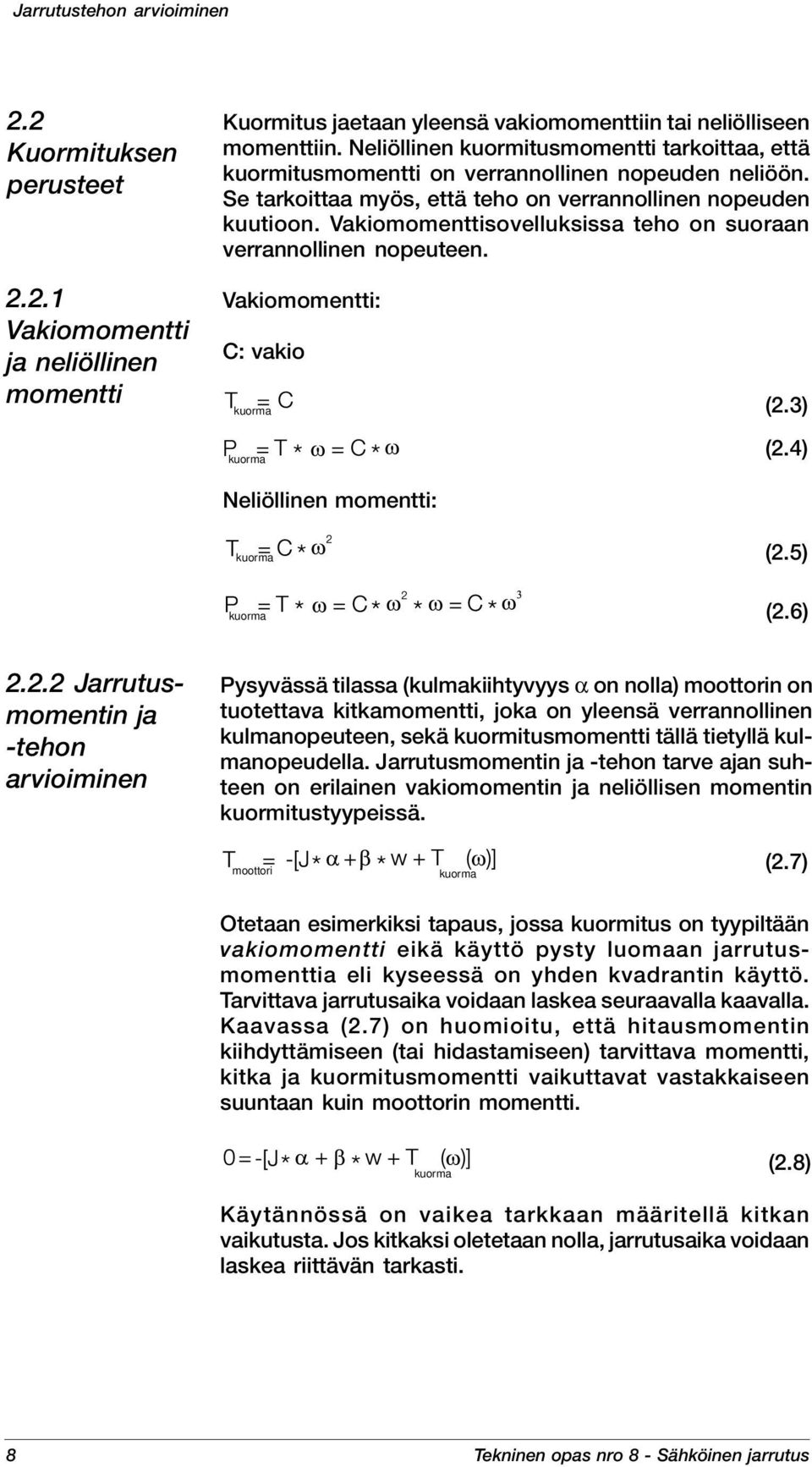 Vakiomomenttisovelluksissa teho on suoraan verrannollinen nopeuteen. 2.2.1 Vakiomomentti ja neliöllinen momentti Vakiomomentti: C: vakio kuorma kuorma Neliöllinen momentti: (2.3) (2.4) kuorma (2.