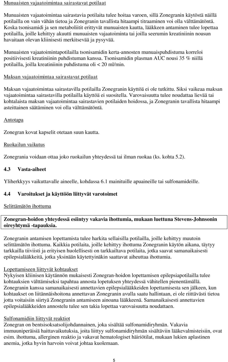 Koska tsonisamidi ja sen metaboliitit erittyvät munuaisten kautta, lääkkeen antaminen tulee lopettaa potilailla, joille kehittyy akuutti munuaisten vajaatoiminta tai joilla seerumin kreatiniinin
