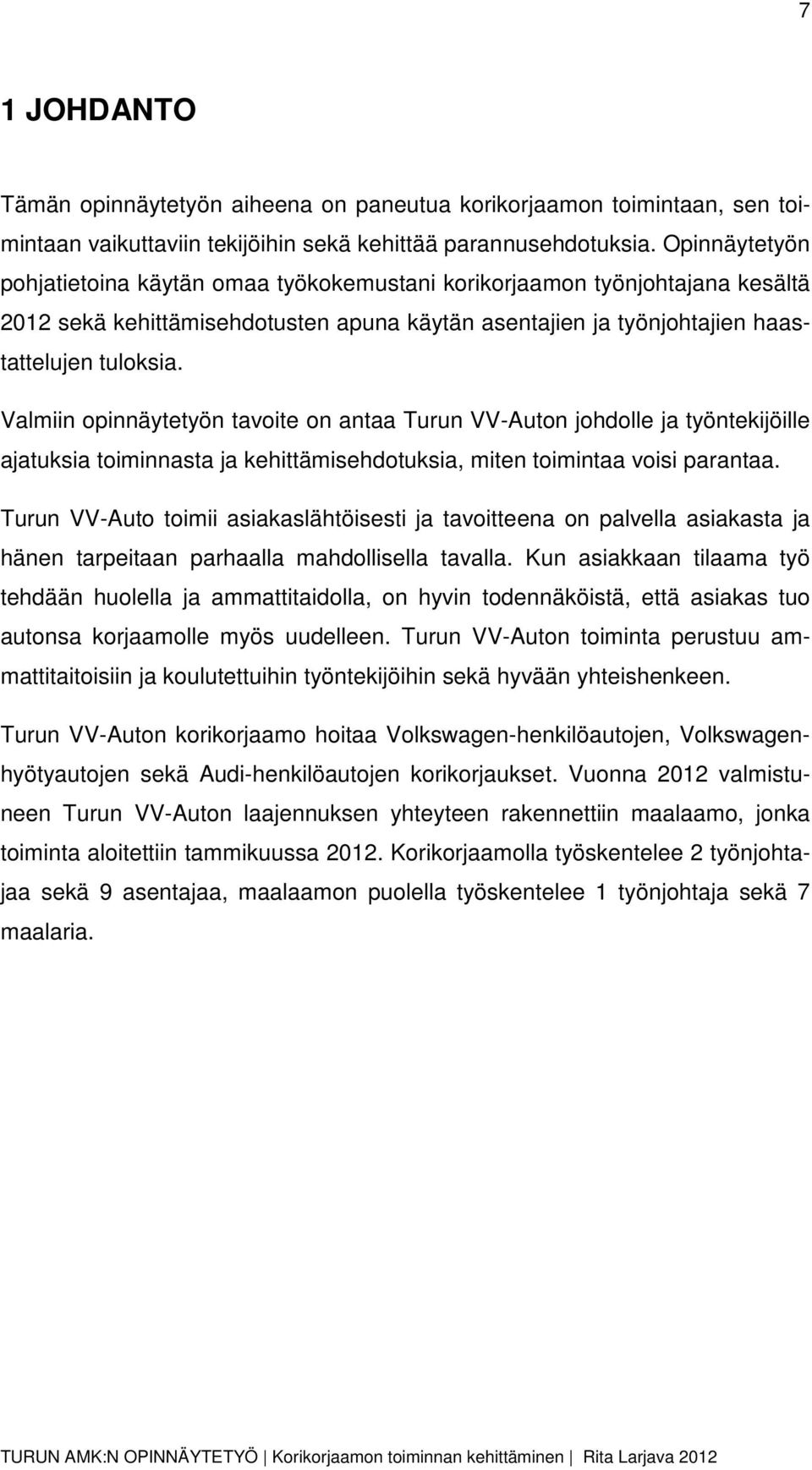 Valmiin opinnäytetyön tavoite on antaa Turun VV-Auton johdolle ja työntekijöille ajatuksia toiminnasta ja kehittämisehdotuksia, miten toimintaa voisi parantaa.