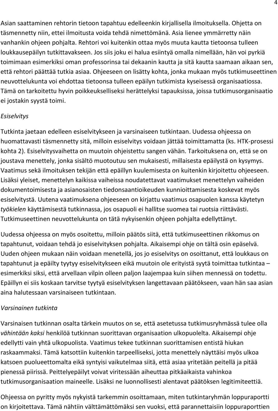 Jos siis joku ei halua esiintyä omalla nimellään, hän voi pyrkiä toimimaan esimerkiksi oman professorinsa tai dekaanin kautta ja sitä kautta saamaan aikaan sen, että rehtori päättää tutkia asiaa.