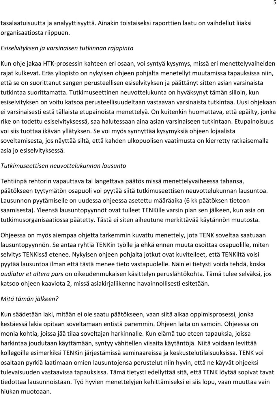 Eräs yliopisto on nykyisen ohjeen pohjalta menetellyt muutamissa tapauksissa niin, että se on suorittanut sangen perusteellisen esiselvityksen ja päättänyt sitten asian varsinaista tutkintaa