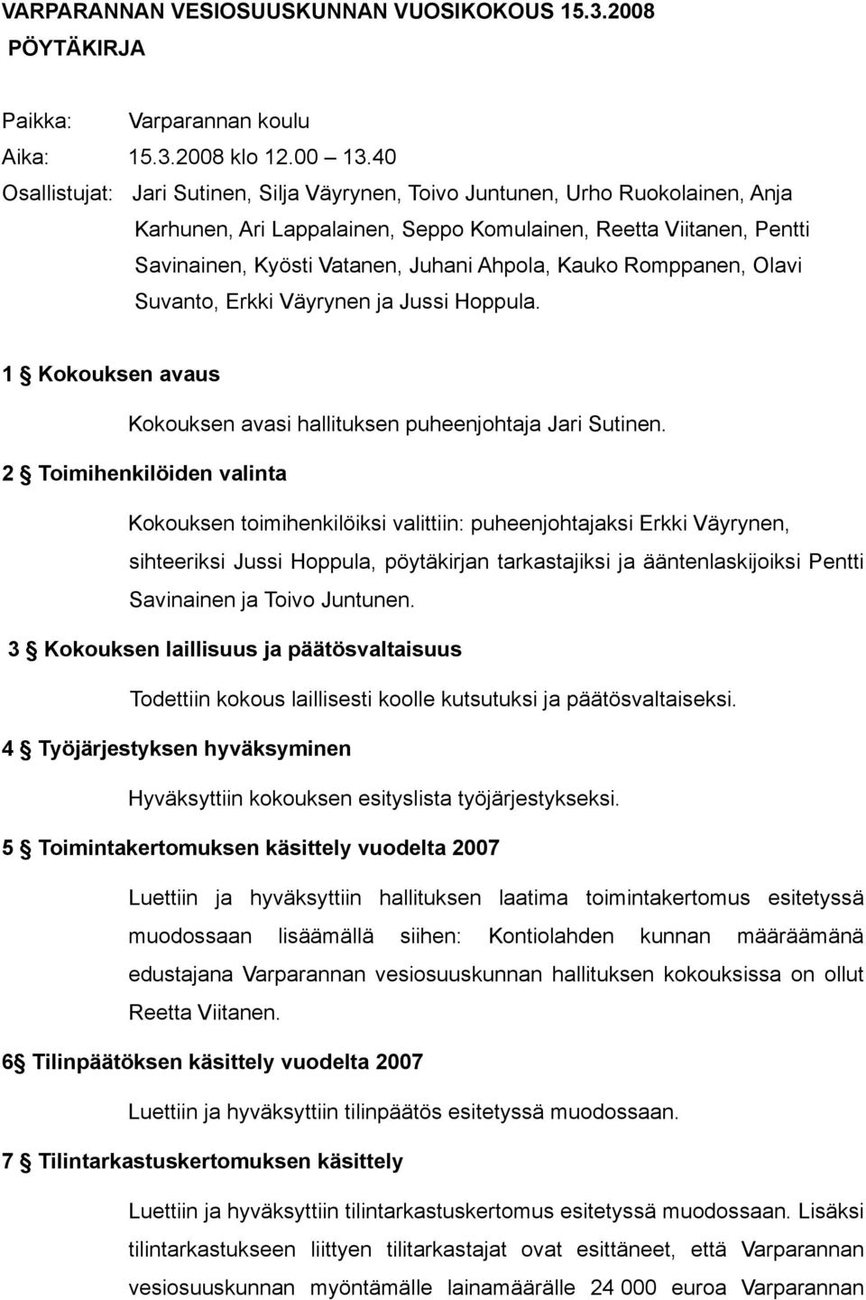 Kauko Romppanen, Olavi Suvanto, Erkki Väyrynen ja Jussi Hoppula. 1 Kokouksen avaus Kokouksen avasi hallituksen puheenjohtaja Jari Sutinen.