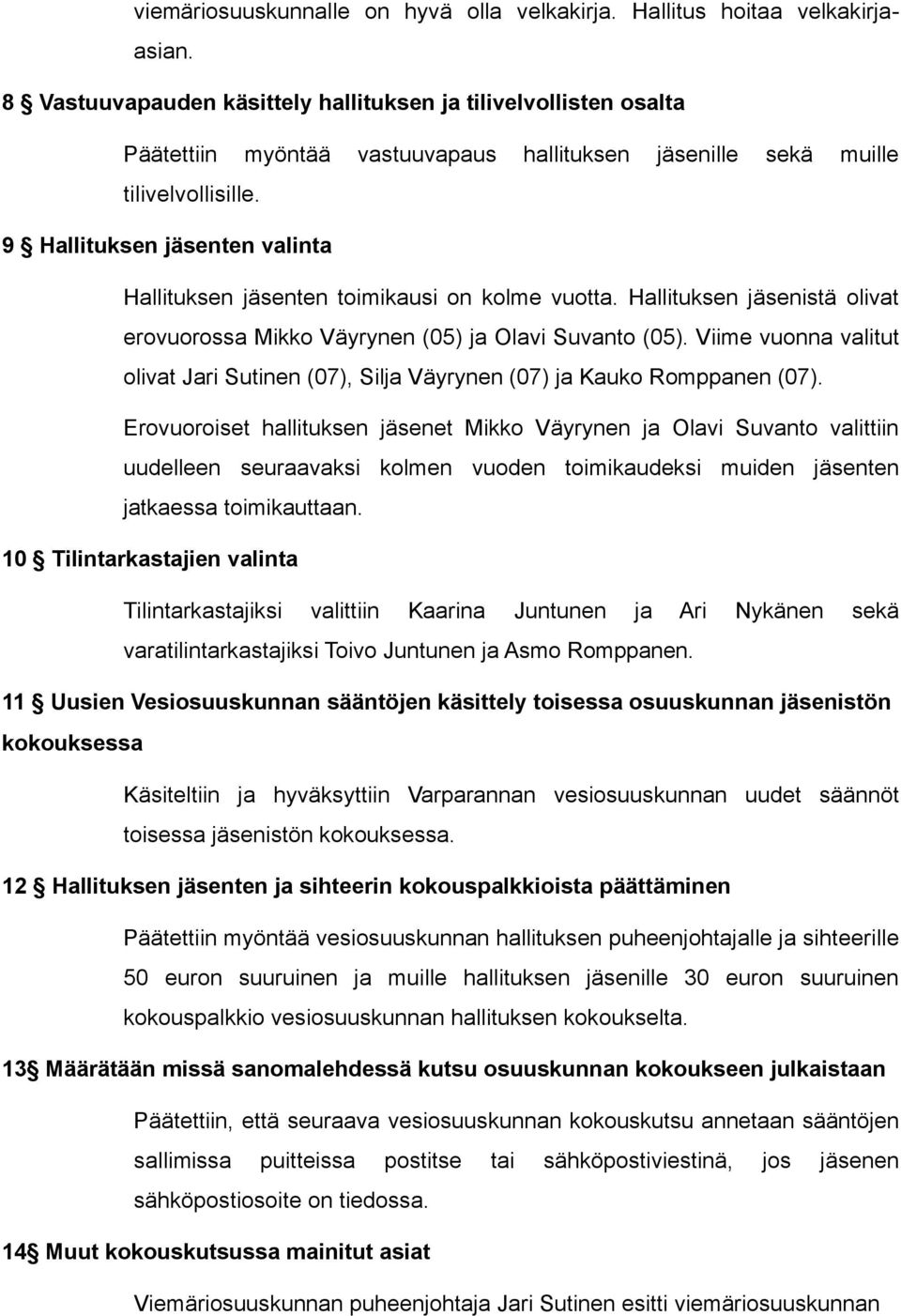9 Hallituksen jäsenten valinta Hallituksen jäsenten toimikausi on kolme vuotta. Hallituksen jäsenistä olivat erovuorossa Mikko Väyrynen (05) ja Olavi Suvanto (05).