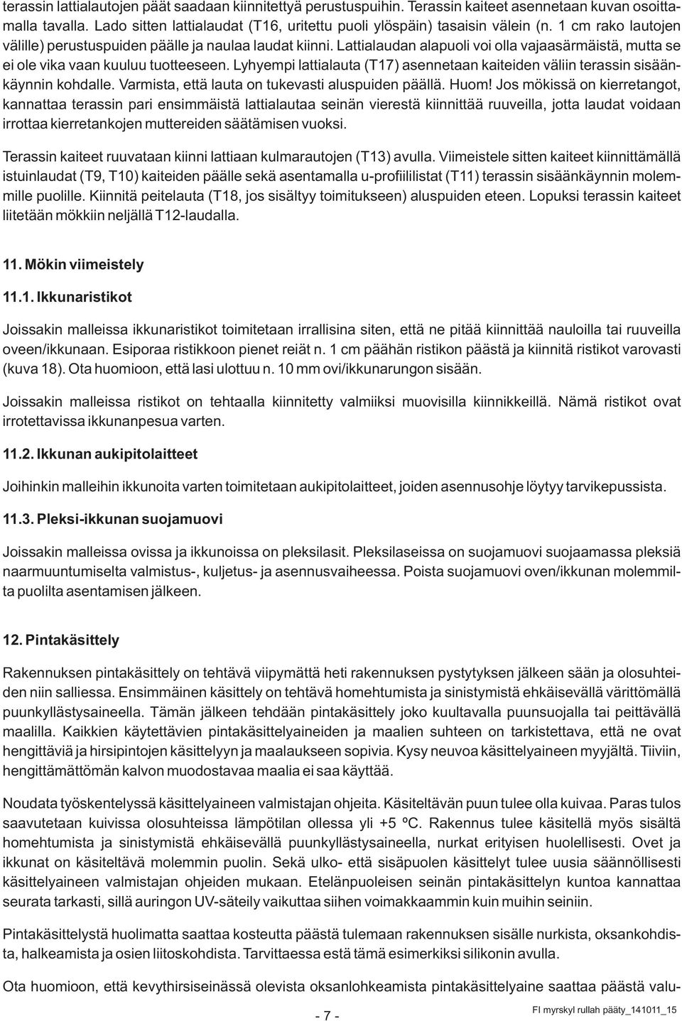 Lyhyempi lattialauta (T17) asennetaan kaiteiden väliin terassin sisäänkäynnin kohdalle. Varmista, että lauta on tukevasti aluspuiden päällä. Huom!