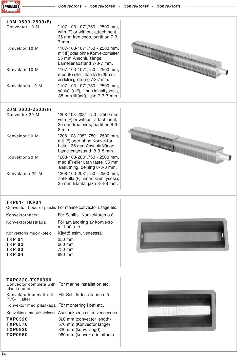 "107-103-107",750-2500 mm, med (F) eller utan fäste,35mm anslutning, delning 7-3-7 mm. "107-103-107",750-2500 mm, sähköllä (F), ilman kiinnitysosia, 35 mm liitäntä, jako 7-3-7 mm.
