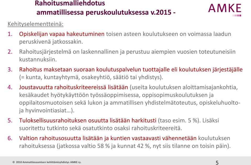 Rahoitus maksetaan suoraan koulutuspalvelun tuottajalle eli koulutuksen järjestäjälle (= kunta, kuntayhtymä, osakeyhtiö, säätiö tai yhdistys). 4.