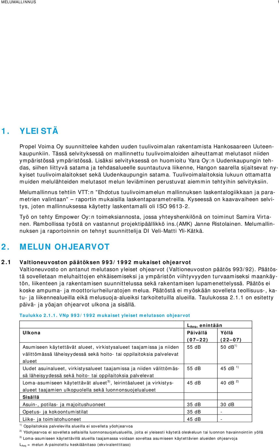 Lisäksi selvityksessä on huomioitu Yara Oy:n Uudenkaupungin tehdas, siihen liittyvä satama ja tehdasalueelle suuntautuva liikenne, Hangon saarella sijaitsevat nykyiset tuulivoimalaitokset sekä