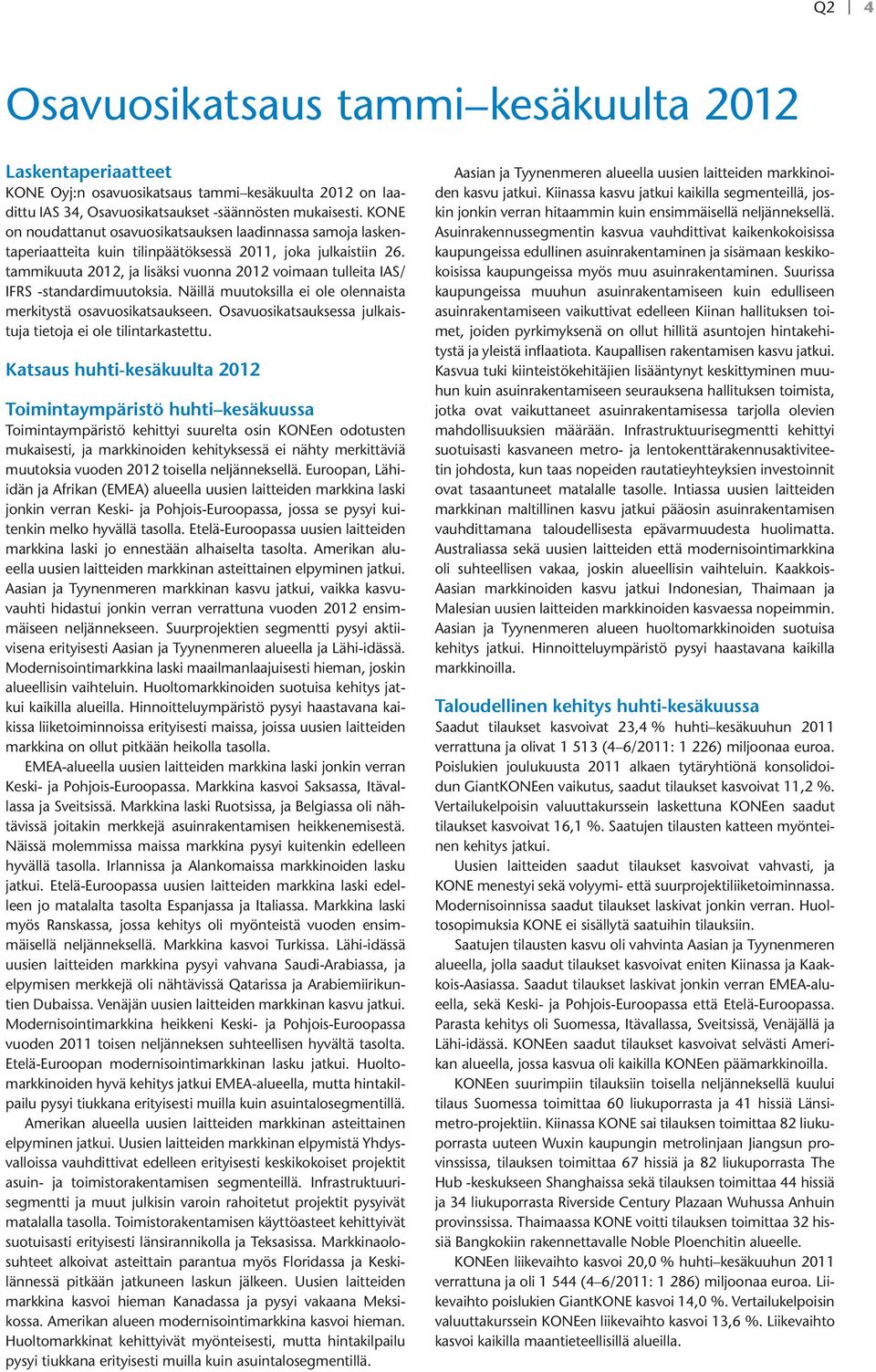 tammikuuta 2012, ja lisäksi vuonna 2012 voimaan tulleita IAS/ IFRS -standardimuutoksia. Näillä muutoksilla ei ole olennaista merkitystä osavuosikatsaukseen.