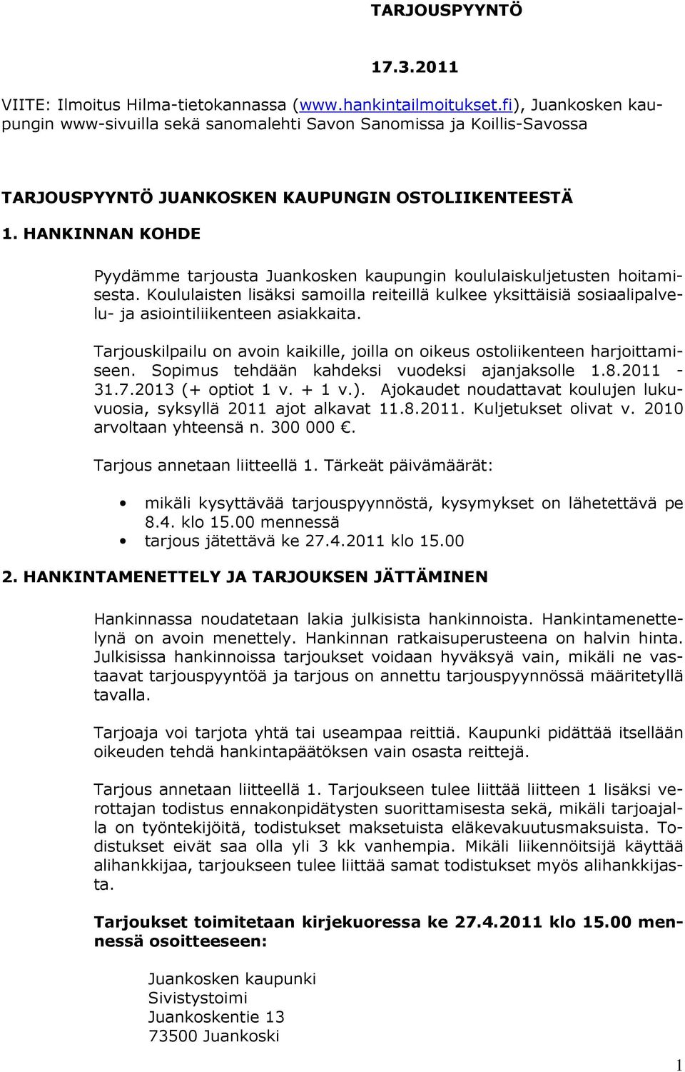 HANKINNAN KOHDE Pyydämme tarjousta Juankosken kaupungin koululaiskuljetusten hoitamisesta. Koululaisten lisäksi samoilla reiteillä kulkee yksittäisiä sosiaalipalvelu- ja asiointiliikenteen asiakkaita.