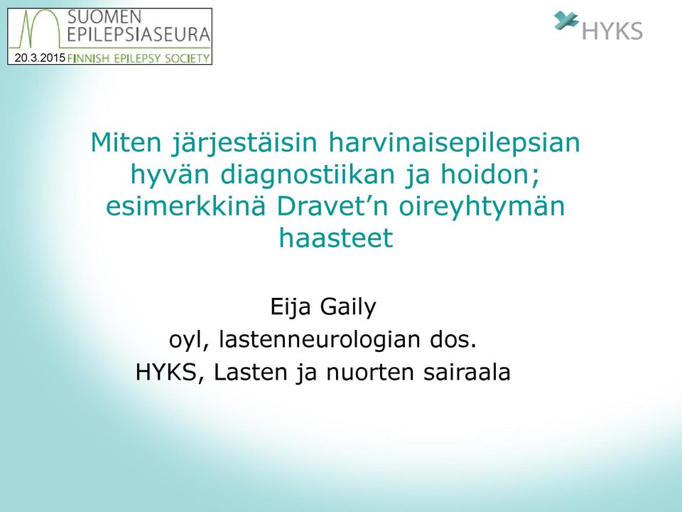 Dravet n oireyhtymän haasteet Eija Gaily oyl,