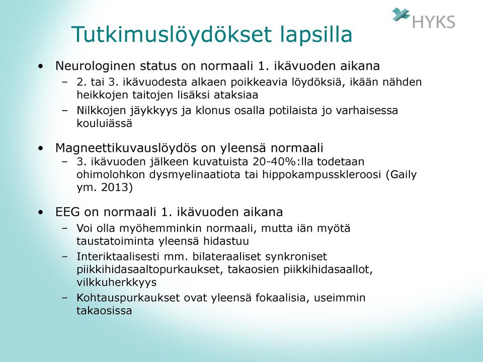 Magneettikuvauslöydös on yleensä normaali 3. ikävuoden jälkeen kuvatuista 20-40%:lla todetaan ohimolohkon dysmyelinaatiota tai hippokampusskleroosi (Gaily ym.